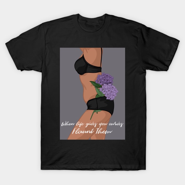 When Life Gives You Curves, Flaunt Them T-Shirt by icantdrawfaces